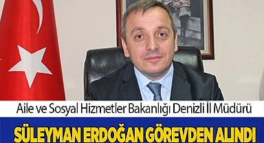 Süleyman Erdoğan görevden alındı