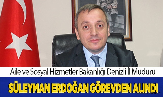 Süleyman Erdoğan görevden alındı