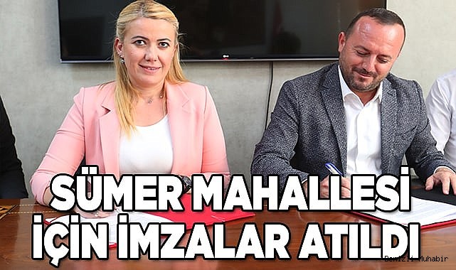 SÜMER MAHALLESİ İÇİN İMZALAR ATILDI