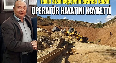 Takla atan kepçenin altında kalan operatör hayatını kaybetti