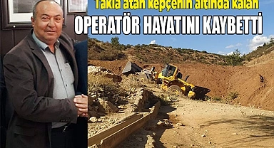 Takla atan kepçenin altında kalan operatör hayatını kaybetti
