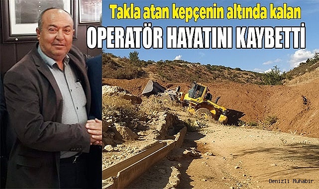 Takla atan kepçenin altında kalan operatör hayatını kaybetti