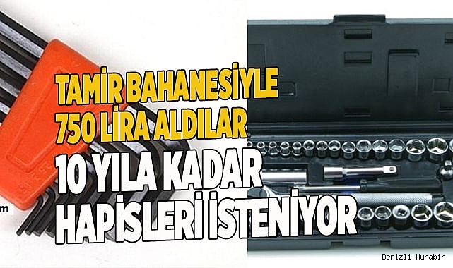 Tamir bahanesiyle 750 TL aldılar, 10 yıla kadar hapisleri isteniyor