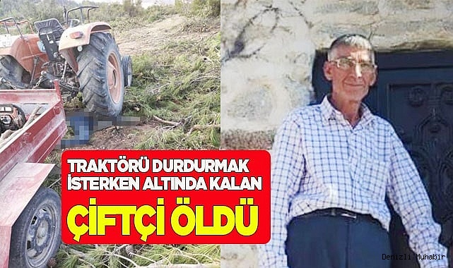 Traktörü durdurmak isterken altında kalan çiftçi öldü