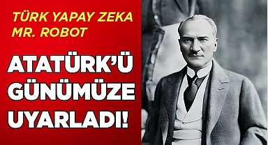 TÜRK YAPAY ZEKA MR. ROBOT ATATÜRK'Ü GÜNÜMÜZE UYARLADI!
