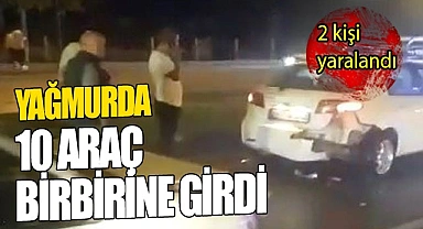 Yağışın ardından 10 aracın karıştığı zincirleme kazada 2 kişi yaralandı