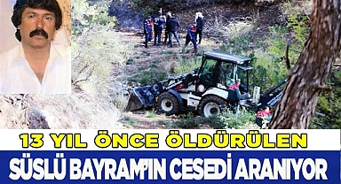 13 yıl önce öldürüldüğü ileri sürülen  Süslü Bayram'ın cesedi aranıyor
