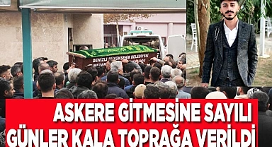Askere gitmesine sayılı günler kala toprağa verildi