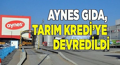 AYNES GIDA,  TARIM KREDİ’YE  DEVREDİLDİ