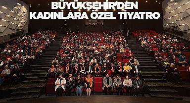 Büyükşehir'den kadınlara özel tiyatro