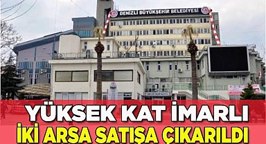 Denizli Büyükşehir Belediyesi 2 arsayı satışa çıkardı