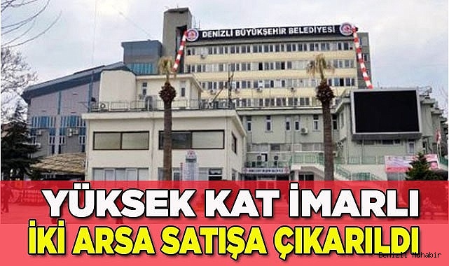 Denizli Büyükşehir Belediyesi 2 arsayı satışa çıkardı
