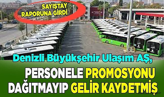 Denizli Büyükşehir Ulaşım AŞ, personele promosyonu dağıtmayıp gelir kaydetmiş