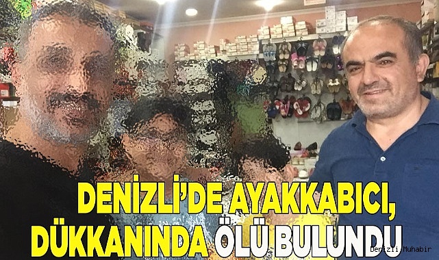 Denizli’de ayakkabıcı, dükkanında ölü bulundu
