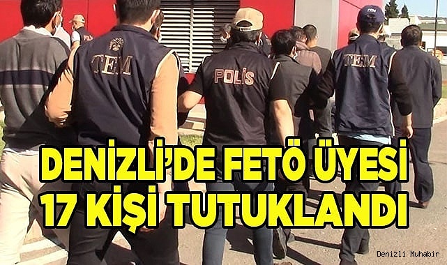 Denizli’de FETÖ üyesi 17 kişi tutuklandı