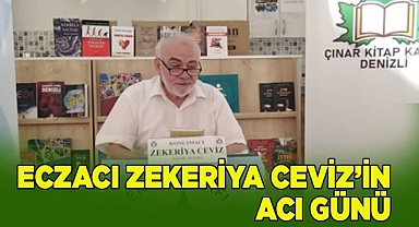 ECZACI ZEKERİYA CEVİZ’İN ACI GÜNÜ