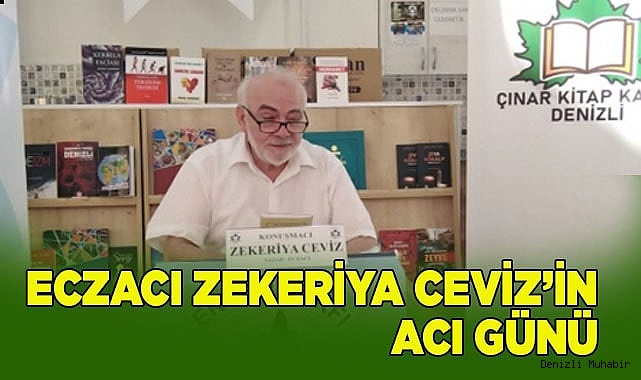 ECZACI ZEKERİYA CEVİZ’İN ACI GÜNÜ