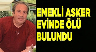 Emekli asker evinde ölü bulundu
