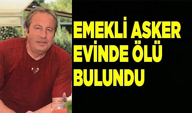 Emekli asker evinde ölü bulundu