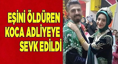 Eşini öldüren koca adliyeye sevk edildi
