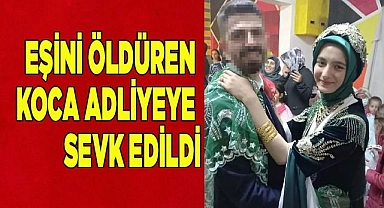 Eşini öldüren koca adliyeye sevk edildi