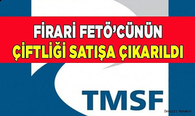 Firari FETÖ’cünün çiftliği satışa çıkarıldı