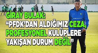 Giray Bulak: “PFDK'dan aldığımız ceza, bize yakışmadı”