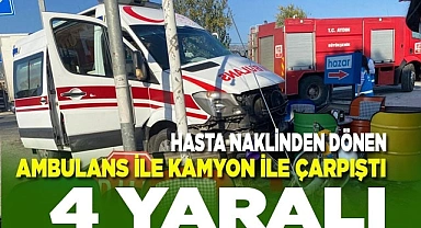 Hasta naklinden dönen ambulans ile kamyon çarpıştı: 4 yaralı