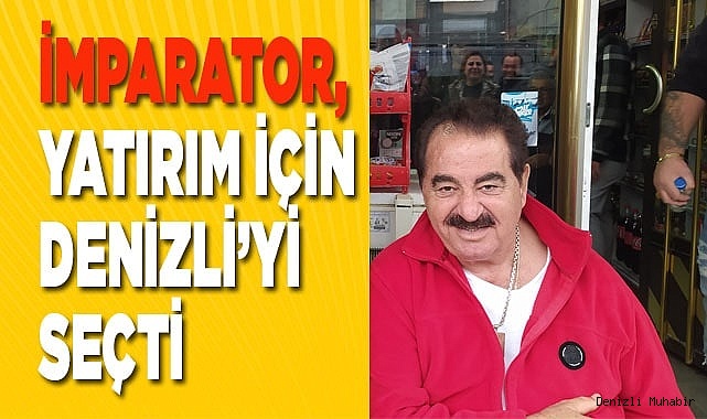 İmparator yatırım için Denizli'yi seçti