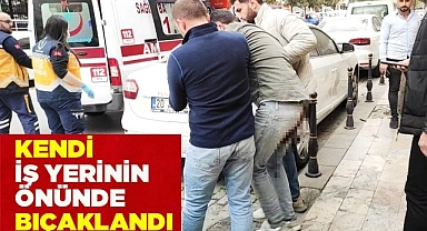 Kendi iş yerinin önünde bıçaklandı