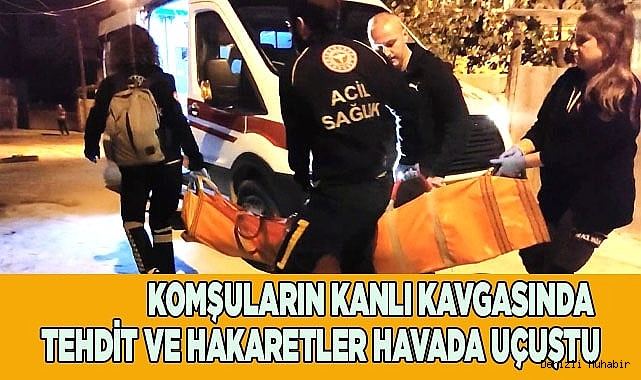 Komşuların kanlı kavgasında tehdit ve hakaretler havada uçuştu