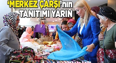 ‘MERKEZ ÇARŞI’NIN TANITIMI YARIN YAPILACAK