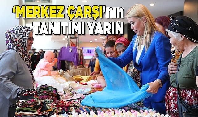 ‘MERKEZ ÇARŞI’NIN TANITIMI YARIN YAPILACAK