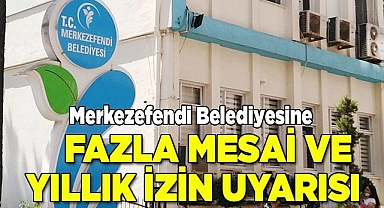 Merkezefendi Belediyesine fazla mesai ve yıllık izin uyarısı