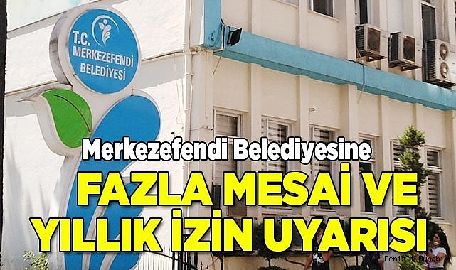Merkezefendi Belediyesine fazla mesai ve yıllık izin uyarısı