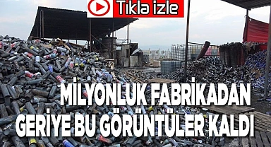 Milyonluk fabrikadan geriye bu görüntüler kaldı