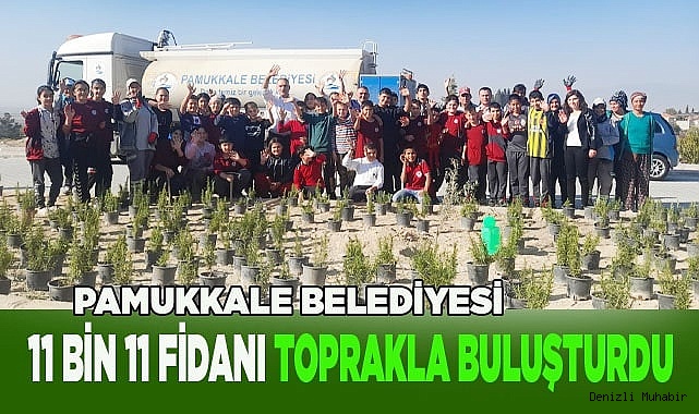 PAMUKKALE BELEDİYESİ 11 BİN 11 FİDANI TOPRAKLA BULUŞTURDU