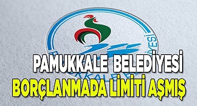 Pamukkale  belediyesi  borçlanmada limiti aşmış