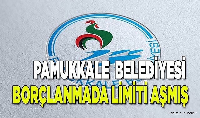 Pamukkale  belediyesi  borçlanmada limiti aşmış