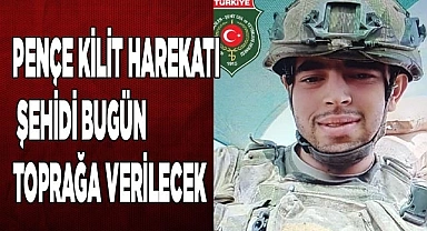 Pençe Kilit Harekatı şehidi bugün toprağa verilecek