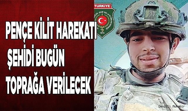 Pençe Kilit Harekatı şehidi bugün toprağa verilecek