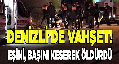 Saçından sürüklediği karısını başını keserek öldürdü