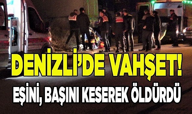 Saçından sürüklediği karısını başını keserek öldürdü