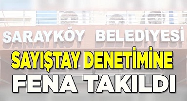Sarayköy Belediyesi, Sayıştay denetimine fena takıldı