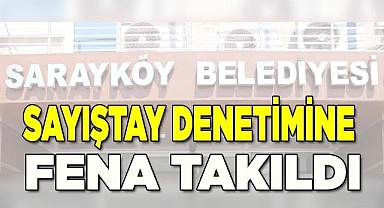 Sarayköy Belediyesi, Sayıştay denetimine fena takıldı