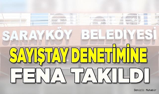 Sarayköy Belediyesi, Sayıştay denetimine fena takıldı