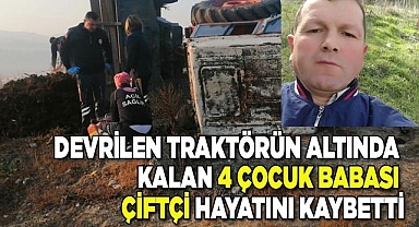 Traktörün altında kalan  çiftçi öldü