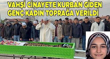 Vahşi cinayete kurban giden genç kadın toprağa verildi