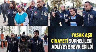 Yasak aşk cinayeti şüphelileri adliyeye sevk edildi
