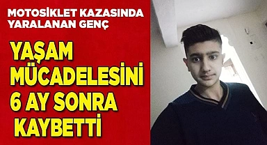Yaşam Mücadelesini 6 ay sonra kaybetti
